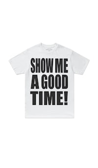a white t - shirt that says show me a good time